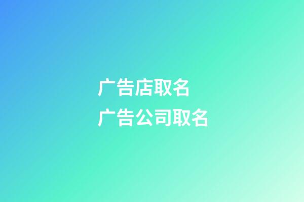 广告店取名 广告公司取名-第1张-公司起名-玄机派